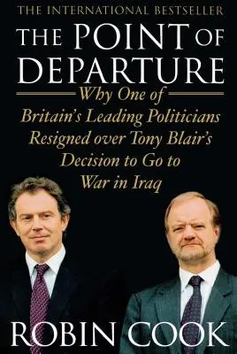 Punct de plecare: De ce unul dintre cei mai importanți politicieni britanici a demisionat din cauza deciziei lui Tony Blair de a merge la război în Irak - Point of Departure: Why One of Britain's Leading Politicians Resigned Over Tony Blair's Decision to Go to War in Iraq