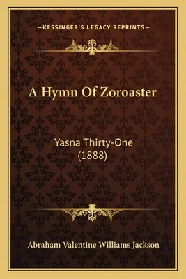Un imn al lui Zoroastru: Yasna Thirty-One (1888) - A Hymn Of Zoroaster: Yasna Thirty-One (1888)