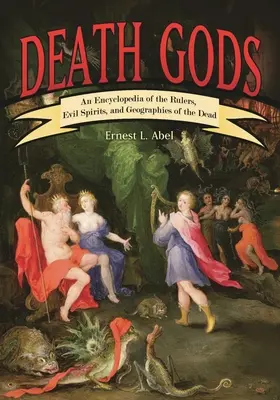 Zeii morții: O enciclopedie a conducătorilor, spiritelor malefice și geografiilor morților - Death Gods: An Encyclopedia of the Rulers, Evil Spirits, and Geographies of the Dead