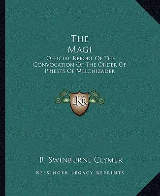 Magii: Raportul oficial al convocării Ordinului Preoților lui Melchizadek - The Magi: Official Report Of The Convocation Of The Order Of Priests Of Melchizadek