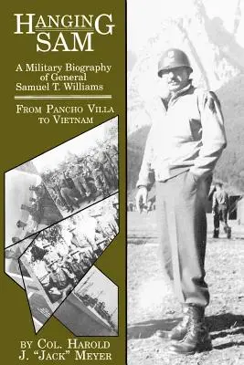 Spânzurarea lui Sam: O biografie militară a generalului Samuel T. Williams: De la Pancho Villa la Vietnam - Hanging Sam: A Military Biography of General Samuel T. Williams: From Pancho Villa to Vietnam
