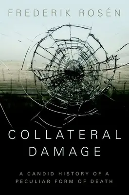 Daune colaterale: O istorie sinceră a unei forme ciudate de moarte - Collateral Damage: A Candid History of a Peculiar Form of Death