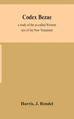 Codex Bezae: un studiu al așa-numitului text occidental al Noului Testament - Codex Bezae: a study of the so-called Western text of the New Testament