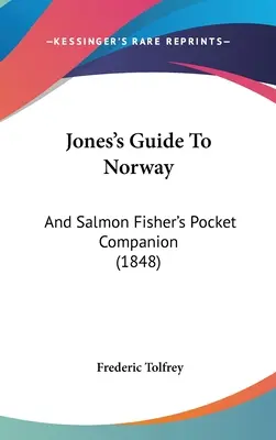 Jones's Guide To Norway: And Salmon Fisher's Pocket Companion (1848)