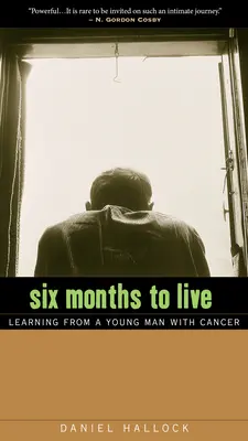 Șase luni de trăit: Învățături de la un tânăr bolnav de cancer - Six Months to Live: Learning from a Young Man with Cancer