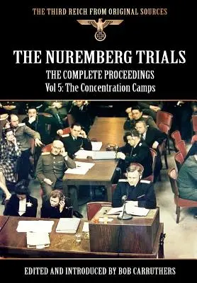 Procesele de la Nürnberg - Procesele complete Vol 5: Lagărele de concentrare - The Nuremberg Trials - The Complete Proceedings Vol 5: The Concentration Camps