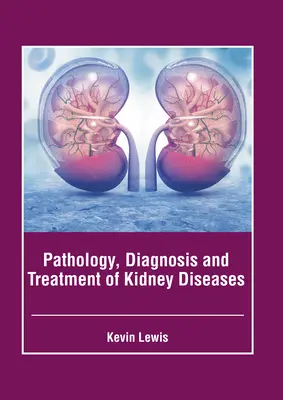 Patologia, diagnosticul și tratamentul bolilor de rinichi - Pathology, Diagnosis and Treatment of Kidney Diseases