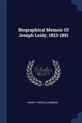 Memoriile biografice ale lui Joseph Leidy, 1823-1891 - Biographical Memoir Of Joseph Leidy, 1823-1891