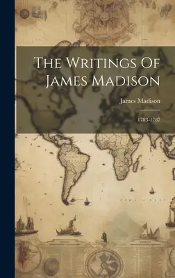 Scrierile lui James Madison: 1783-1787 - The Writings Of James Madison: 1783-1787