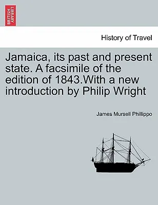 Jamaica, trecutul și starea sa actuală. un facsimil al ediției din 1843. cu o nouă introducere de Philip Wright - Jamaica, Its Past and Present State. a Facsimile of the Edition of 1843.with a New Introduction by Philip Wright