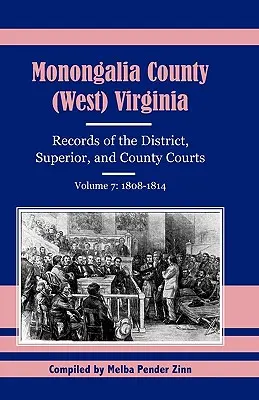 Comitatul Monongalia, (Virginia de Vest, înregistrări ale tribunalelor districtuale, superioare și județene, volumul 7: 1808-1814 - Monongalia County, (West Virginia, Records of the District, Superior and County Courts, Volume 7: 1808-1814