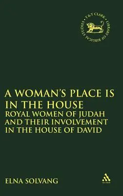 Locul femeii este în casă: Royal Women of Judah and Their Involvement in the House of David (Femeile regale din Iuda și implicarea lor în Casa lui David) - Woman's Place Is in the House: Royal Women of Judah and Their Involvement in the House of David