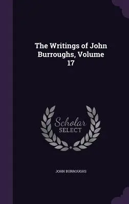 Scrierile lui John Burroughs, volumul 17 - The Writings of John Burroughs, Volume 17