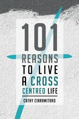 101 motive pentru a trăi o viață centrată pe cruce - 101 Reasons to Live a Cross-Centred Life