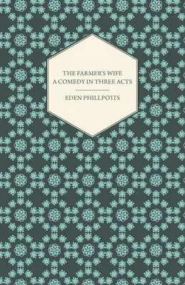 Soția fermierului - O comedie în trei acte - The Farmer's Wife - A Comedy in Three Acts