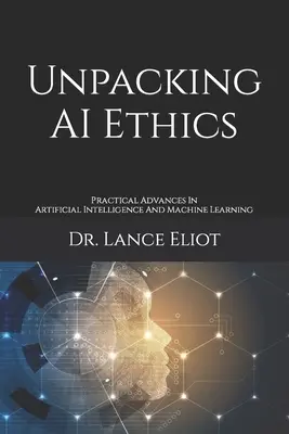 Unpacking AI Ethics: Avansuri practice în inteligența artificială și învățarea automată - Unpacking AI Ethics: Practical Advances In Artificial Intelligence And Machine Learning