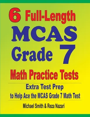 6 teste complete MCAS Grade 7 Math Practice Tests: Pregătire suplimentară pentru teste pentru a vă ajuta să treceți testul MCAS Grade 7 Math - 6 Full-Length MCAS Grade 7 Math Practice Tests: Extra Test Prep to Help Ace the MCAS Grade 7 Math Test