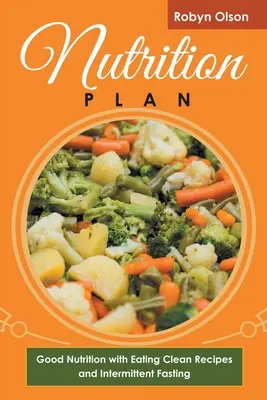 Plan de nutriție: Nutriție bună cu rețete de mâncat curat și post intermitent - Nutrition Plan: Good Nutrition with Eating Clean Recipes and Intermittent Fasting