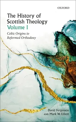 Istoria teologiei scoțiene, volumul I: de la originile celtice la ortodoxia reformată - History of Scottish Theology, Volume I: Celtic Origins to Reformed Orthodoxy