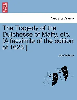 Tragedia lui Dutchesse de Malfy, Etc. [Un facsimil al ediției din 1623]. - The Tragedy of the Dutchesse of Malfy, Etc. [A Facsimile of the Edition of 1623.]