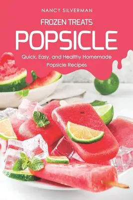 Delicii înghețate - Popsicle: Rețete rapide, ușoare și sănătoase de înghețată de casă - Frozen Treats - Popsicle: Quick, Easy, and Healthy Homemade Popsicle Recipes