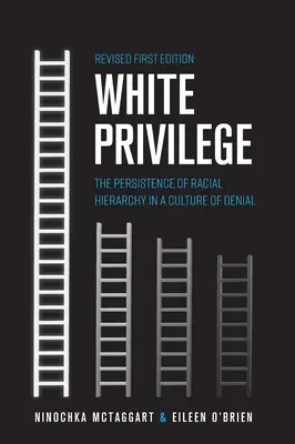 Privilegiul alb: Persistența ierarhiei rasiale într-o cultură a negării - White Privilege: The Persistence of Racial Hierarchy in a Culture of Denial