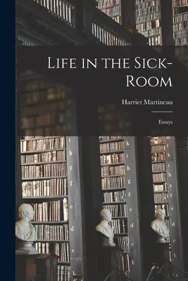 Life in the Sick-Room: Eseuri - Life in the Sick-Room: Essays