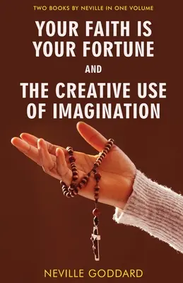 Credința ta este norocul tău și Utilizarea creativă a imaginației - Your Faith Is Your Fortune and The Creative Use of Imagination