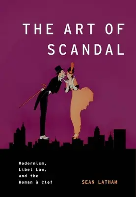 The Art of Scandal: Modernism, Libel Law, and the Roman Clef - The Art of Scandal: Modernism, Libel Law, and the Roman  Clef