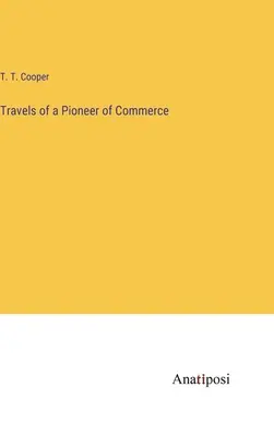 Călătoriile unui pionier al comerțului - Travels of a Pioneer of Commerce