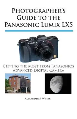 Ghidul fotografului pentru Panasonic Lumix LX5: Obțineți maximum de la aparatul foto digital avansat Panasonic - Photographer's Guide to the Panasonic Lumix LX5: Getting the Most from Panasonic's Advanced Digital Camera