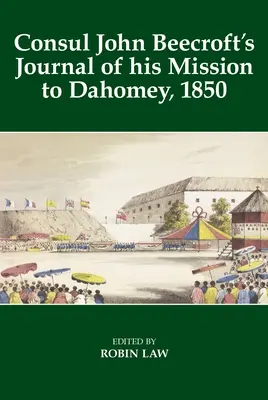 Jurnalul consulului John Beecroft privind misiunea sa în Dahomey, 1850 - Consul John Beecroft's Journal of His Mission to Dahomey, 1850