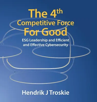 A 4-a forță competitivă pentru bine: Esg Leadership și securitate cibernetică eficientă și eficace - The 4Th Competitive Force for Good: Esg Leadership and Efficient and Effective Cybersecurity