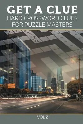 Obține un indiciu: Indiciile dificile ale cuvintelor încrucișate pentru maeștrii puzzle Vol 2 - Get A Clue: Hard Crossword Clues For Puzzle Masters Vol 2