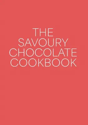 Cartea de bucate cu ciocolată savuroasă - The Savoury Chocolate Cookbook