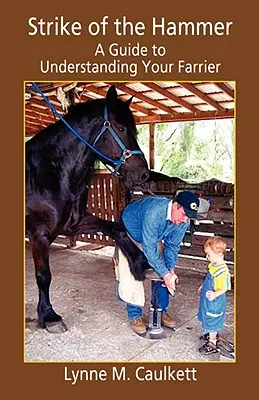Lovitura ciocanului - Un ghid pentru înțelegerea ferrarului tău - Strike of the Hammer - A Guide to Understanding Your Farrier
