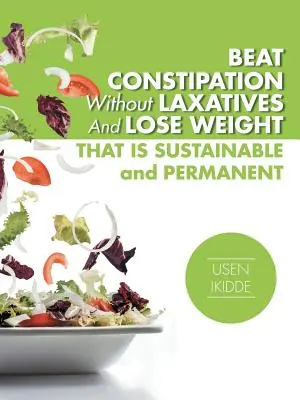 Învinge constipația fără laxative și slăbește durabil și permanent - Beat Constipation Without Laxatives And Lose Weight That Is Sustainable And Permanent