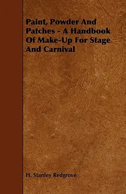 Vopsea, pudră și petice - Un manual de machiaj pentru scenă și carnaval - Paint, Powder and Patches - A Handbook of Make-Up for Stage and Carnival