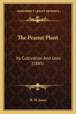 Planta arahidei: Cultivarea și utilizările sale (1885) - The Peanut Plant: Its Cultivation And Uses (1885)
