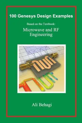 100 de exemple de proiectare Genesys: Based on the Textbook: Ingineria microundelor și RF - 100 Genesys Design Examples: Based on the Textbook: Microwave and RF Engineering