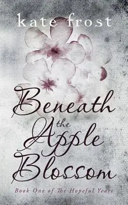 Sub floarea de măr: Anii plini de speranță (The Hopeful Years) Book 1 - Beneath the Apple Blossom: The Hopeful Years Book 1
