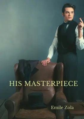 Capodopera sa: L'Oeuvre De Emile Zola - His Masterpiece: L'Oeuvre By Emile Zola