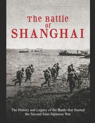 Bătălia de la Shanghai: Istoria și moștenirea bătăliei care a declanșat al doilea război sino-japonez: The History and Legacy of the Battle that Started the Second Sino-Japanese War - The Battle of Shanghai: The History and Legacy of the Battle that Started the Second Sino-Japanese War
