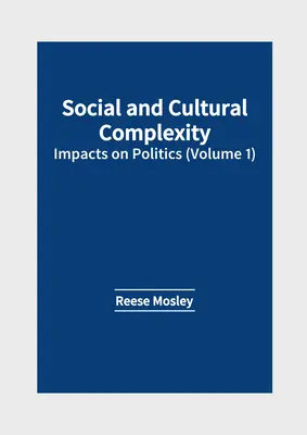 Complexitatea socială și culturală: Impactul asupra politicii (volumul 1) - Social and Cultural Complexity: Impacts on Politics (Volume 1)