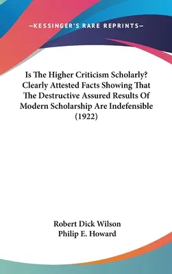Este Critica Superioară Științifică? Fapte clar atestate care arată că rezultatele asigurate distructive ale erudiției moderne sunt indefensabile - Is The Higher Criticism Scholarly? Clearly Attested Facts Showing That The Destructive Assured Results Of Modern Scholarship Are Indefensible