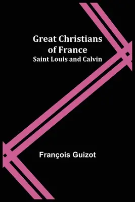 Marii creștini ai Franței: Saint Louis și Calvin - Great Christians of France: Saint Louis and Calvin