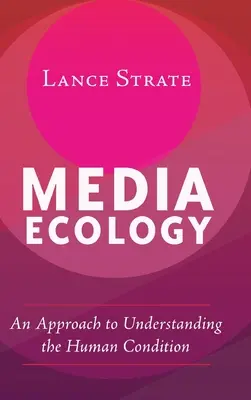 Ecologia media: O abordare a înțelegerii condiției umane - Media Ecology: An Approach to Understanding the Human Condition
