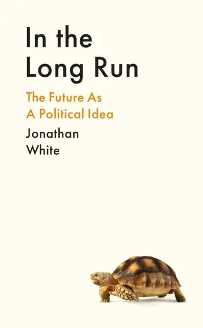 Pe termen lung - Viitorul ca idee politică (In the Long Run - The Future as a Political Idea) - In the Long Run - The Future as a Political Idea