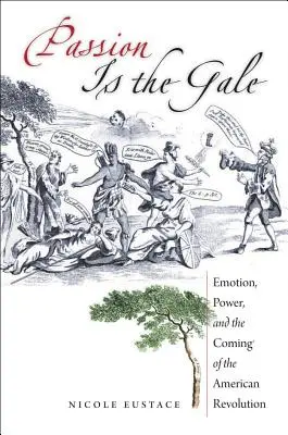 Passion Is the Gale: Emoție, putere și venirea Revoluției Americane - Passion Is the Gale: Emotion, Power, and the Coming of the American Revolution