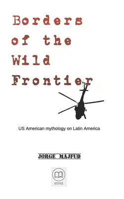 Granițele frontierei sălbatice: Mitologia americană asupra Americii Latine - Borders of The Wild Frontier: US American mythology on Latin America